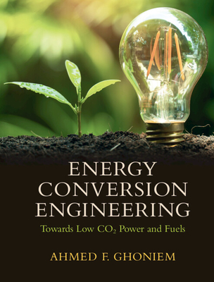 Energy Conversion Engineering: Towards Low Co2 Power and Fuels - Ahmed F. Ghoniem