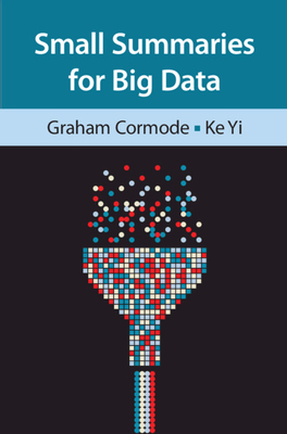 Small Summaries for Big Data - Graham Cormode