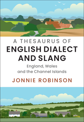 A Thesaurus of English Dialect and Slang: England, Wales and the Channel Islands - Jonnie Robinson