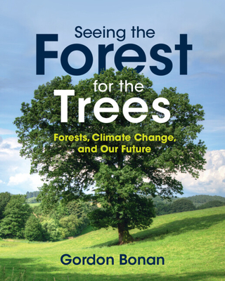 Seeing the Forest for the Trees: Forests, Climate Change, and Our Future - Gordon Bonan