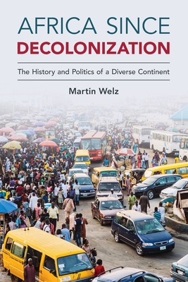 Africa Since Decolonization: The History and Politics of a Diverse Continent - Martin Welz