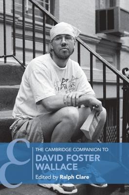 The Cambridge Companion to David Foster Wallace - Ralph Clare