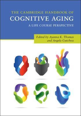 The Cambridge Handbook of Cognitive Aging: A Life Course Perspective - Ayanna K. Thomas