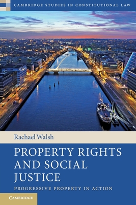 Property Rights and Social Justice: Progressive Property in Action - Rachael Walsh