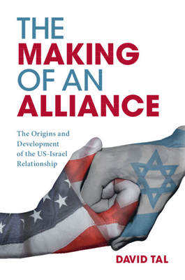 The Making of an Alliance: The Origins and Development of the Us-Israel Relationship - David Tal