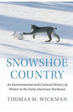 Poza produsului Snowshoe Country: An Environmental and Cultural History of Winter in the Early American Northeast - Thomas M. Wickman
