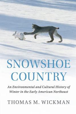 Snowshoe Country: An Environmental and Cultural History of Winter in the Early American Northeast - Thomas M. Wickman