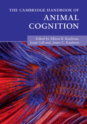 The Cambridge Handbook of Animal Cognition - Allison B. Kaufman