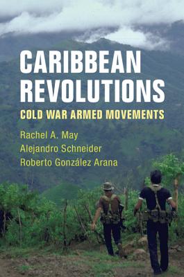 Coperta cărții 'Caribbean Revolutions: Cold War Armed Movements - Rachel A. May'