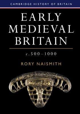 Early Medieval Britain, C. 500-1000 - Rory Naismith