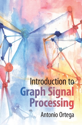 Introduction to Graph Signal Processing - Antonio Ortega