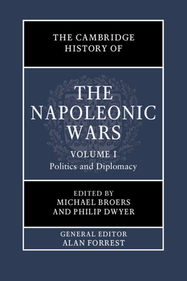 The Cambridge History of the Napoleonic Wars: Volume 1, Politics and Diplomacy - Michael Broers
