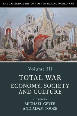 The Cambridge History of the Second World War, Volume 3: Total War: Economy, Society and Culture - Michael Geyer