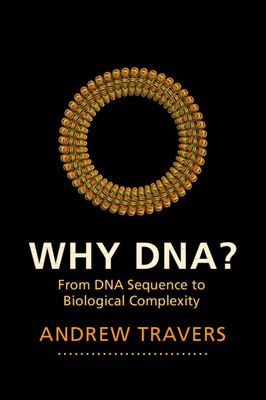 Why Dna?: From DNA Sequence to Biological Complexity - Andrew Travers