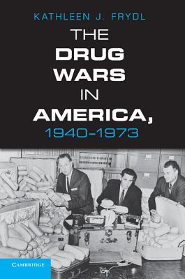 The Drug Wars in America, 1940-1973 - Kathleen J. Frydl