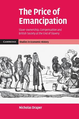 The Price of Emancipation: Slave-Ownership, Compensation and British Society at the End of Slavery - Nicholas Draper