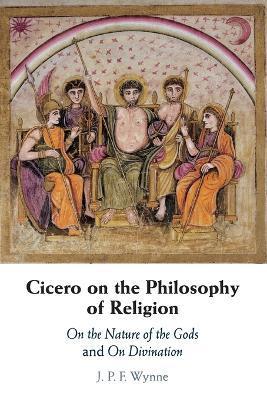 Cicero on the Philosophy of Religion - J. P. F. Wynne