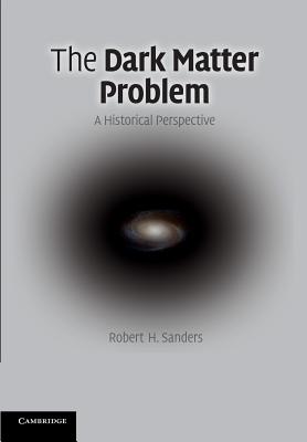 The Dark Matter Problem: A Historical Perspective - Robert H. Sanders