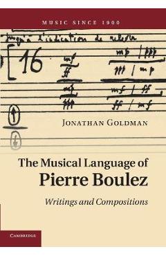Coperta cărții 'The Musical Language of Pierre Boulez: Writings and Compositions - Jonathan Goldman'