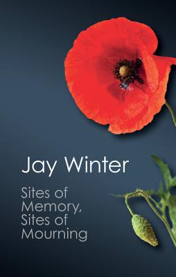 Sites of Memory, Sites of Mourning: The Great War in European Cultural History - Jay Winter