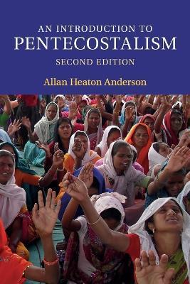 An Introduction to Pentecostalism: Global Charismatic Christianity - Allan Heaton Anderson