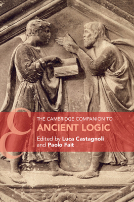 The Cambridge Companion to Ancient Logic - Luca Castagnoli