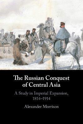 The Russian Conquest of Central Asia - Alexander Morrison