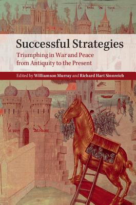 Successful Strategies: Triumphing in War and Peace from Antiquity to the Present - Williamson Murray