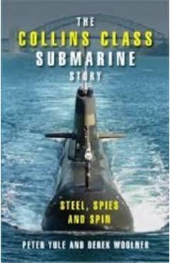 Poza produsului The Collins Class Submarine Story: Steel, Spies and Spin - Peter Yule