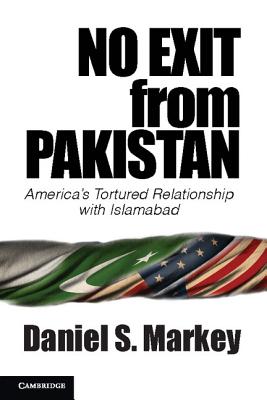 No Exit from Pakistan: America's Tortured Relationship with Islamabad - Daniel S. Markey