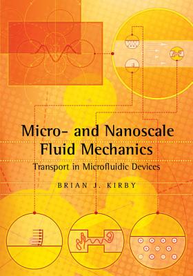 Micro- And Nanoscale Fluid Mechanics: Transport in Microfluidic Devices - Brian Kirby