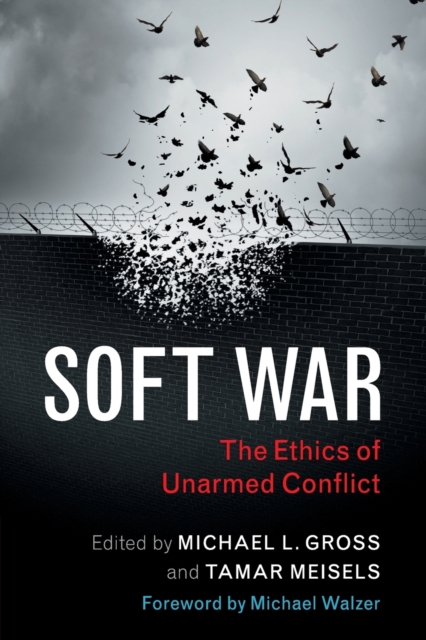 Soft War: The Ethics of Unarmed Conflict - Michael L. Gross