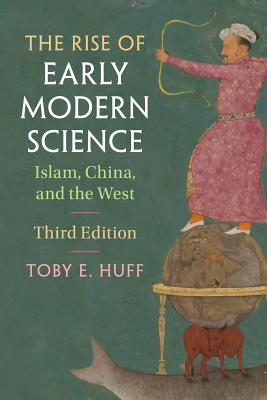The Rise of Early Modern Science: Islam, China, and the West - Toby E. Huff