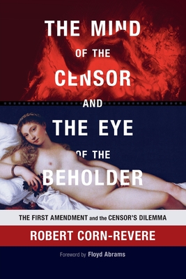 The Mind of the Censor and the Eye of the Beholder: The First Amendment and the Censor's Dilemma - Robert Corn-revere