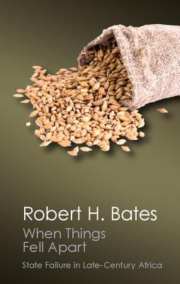 When Things Fell Apart: State Failure in Late-Century Africa - Robert H. Bates