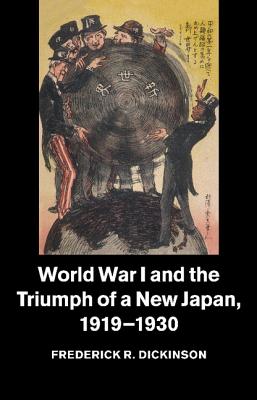World War I and the Triumph of a New Japan, 1919-1930 - Frederick R. Dickinson