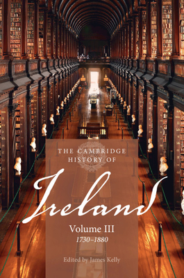 The Cambridge History of Ireland: Volume 3, 1730-1880 - James Kelly