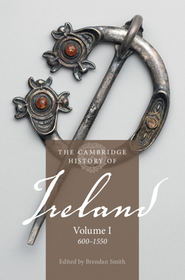 The Cambridge History of Ireland: Volume 1, 600-1550 - Brendan Smith