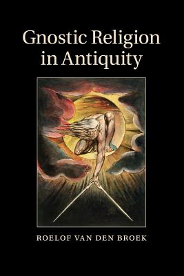 Gnostic Religion in Antiquity - Roelof Van Den Broek