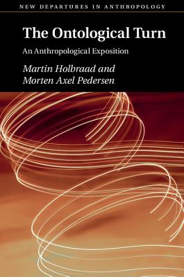 The Ontological Turn: An Anthropological Exposition - Martin Holbraad