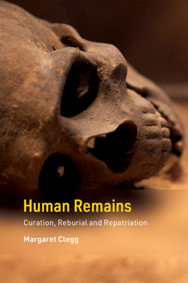 Human Remains: Curation, Reburial and Repatriation - Margaret Clegg