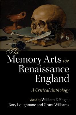 The Memory Arts in Renaissance England: A Critical Anthology - William E. Engel