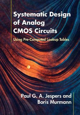 Systematic Design of Analog CMOS Circuits: Using Pre-Computed Lookup Tables - Paul G. A. Jespers