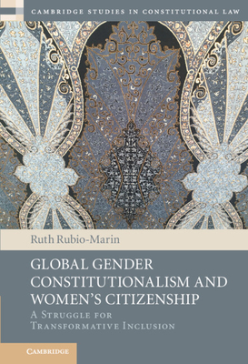 Global Gender Constitutionalism and Women's Citizenship: A Struggle for Transformative Inclusion - Ruth Rubio-marin