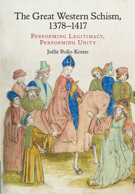 The Great Western Schism, 1378-1417: Performing Legitimacy, Performing Unity - Joëlle Rollo-koster