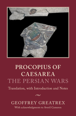 Procopius of Caesarea: The Persian Wars: Translation, with Introduction and Notes - Geoffrey Greatrex