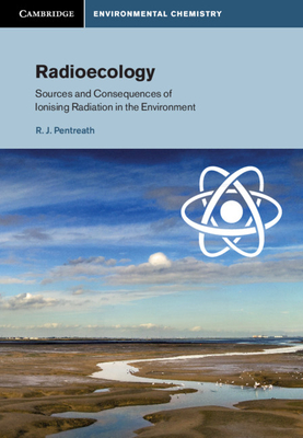 Radioecology: Sources and Consequences of Ionising Radiation in the Environment - R. J. Pentreath