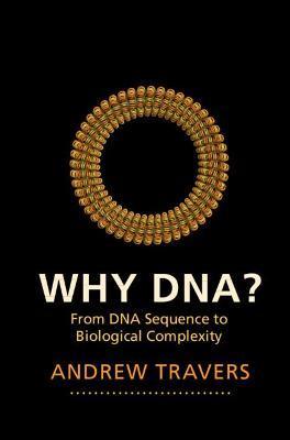 Why Dna?: From DNA Sequence to Biological Complexity - Andrew Travers