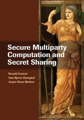 Secure Multiparty Computation and Secret Sharing - Ronald Cramer