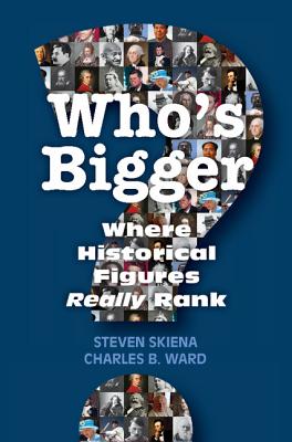 Who's Bigger?: Where Historical Figures Really Rank - Steven Skiena